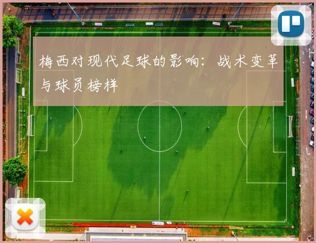 梅西对现代足球的影响：战术变革与球员榜样