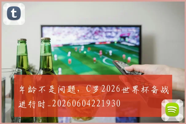 年龄不是问题，C罗2026世界杯备战进行时_20260604221930