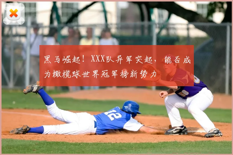 黑马崛起！XXX队异军突起，能否成为橄榄球世界冠军榜新势力