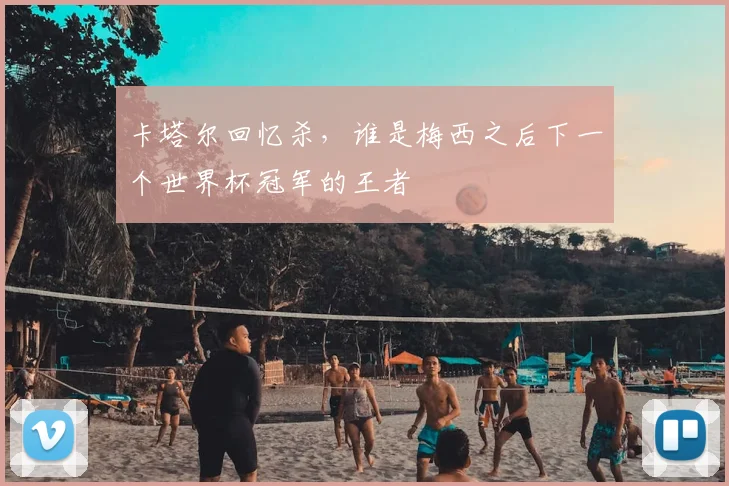 卡塔尔回忆杀，谁是梅西之后下一个世界杯冠军的王者