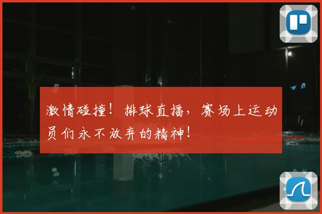 激情碰撞！排球直播，赛场上运动员们永不放弃的精神！